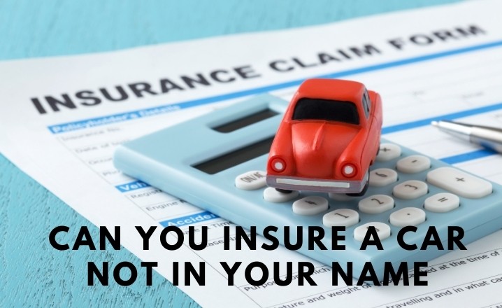 can you insure a vehicle not in your name terbaru