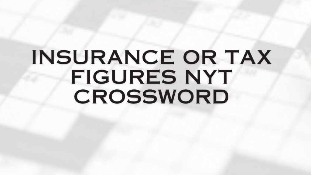 insurance or tax figures nyt crossword