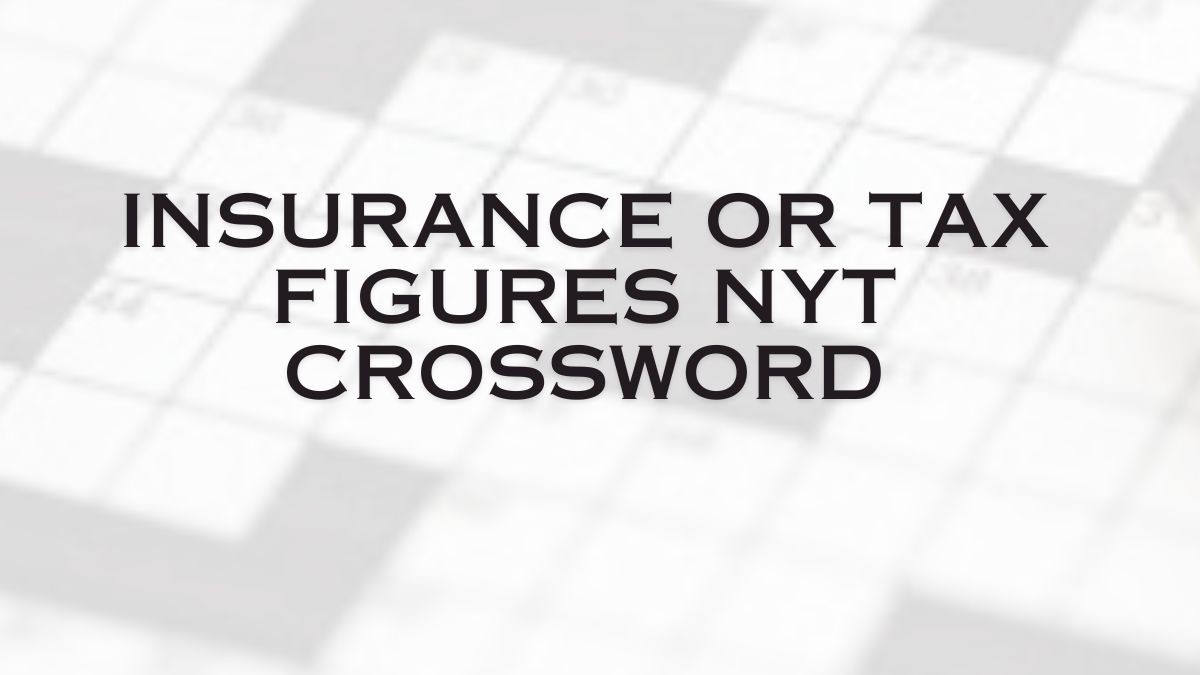 insurance or tax figures nyt crossword