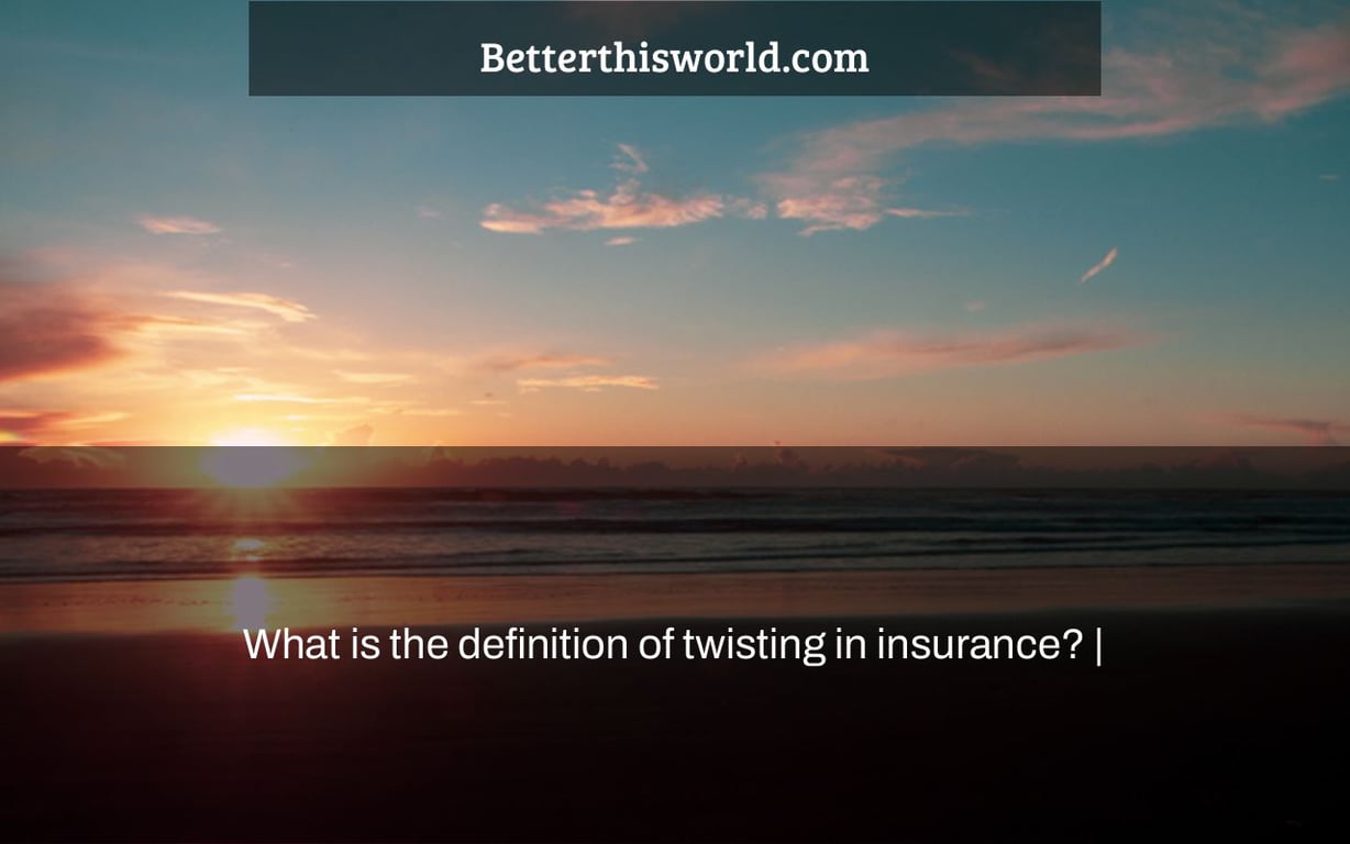 definition of twisting in insurance terbaru